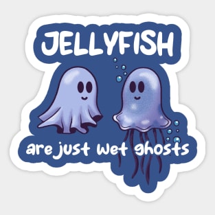 Jellyfish Are Just Wet Ghosts Sticker